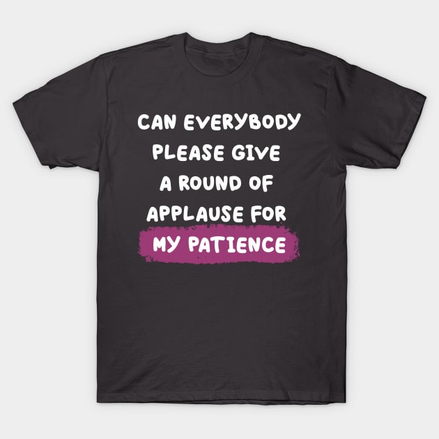 Round of applause for my patience T-Shirt by ormadraws